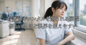 看護師がメンタルを削られる瞬間｜優しい人ほど限界を迎えやすい“現場の構造”