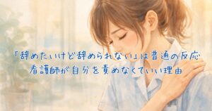 「辞めたいけど辞められない」は普通の反応｜看護師が自分を責めなくていい理由