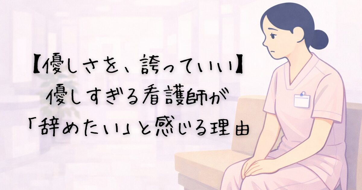 【優しさを、誇っていい】優しすぎる看護師が「辞めたい」と感じる理由