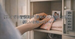 優しすぎる看護師が「辞めたい」と感じる理由｜優しいを誇っていい