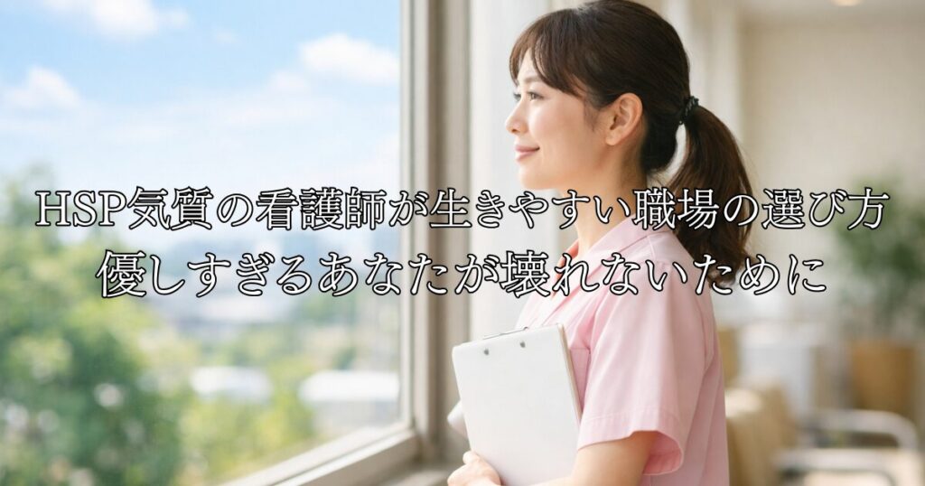 HSP気質の看護師が生きやすい職場の選び方｜優しすぎるあなたが壊れないために