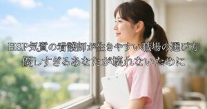 HSP気質の看護師が生きやすい職場の選び方｜優しすぎるあなたが壊れないために